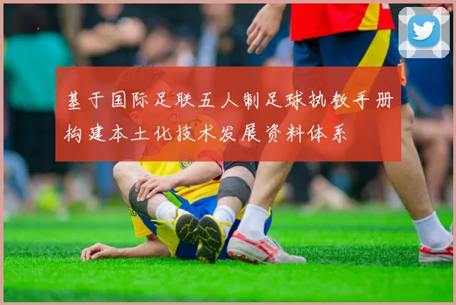 基于国际足联五人制足球执教手册构建本土化技术发展资料体系