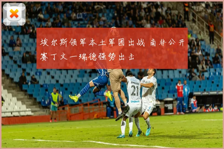 埃尔斯领军本土军团出战 南非公开赛丁文一瑞德强势出击